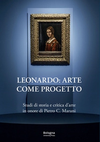 Leonardo: arte come progetto. Studi di storia e critica d'arte in onore di Pietro C. Marani - Librerie.coop