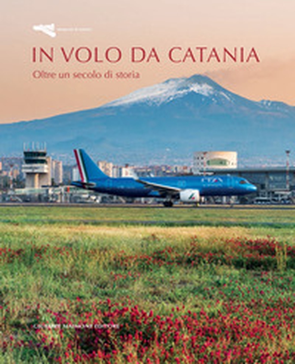 In volo da Catania. Oltre un secolo di storia - Librerie.coop In volo da Catania. Oltre un secolo di storia - Librerie.coop