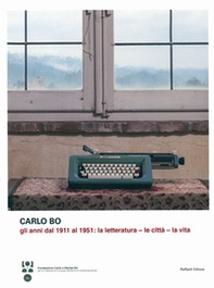 Carlo Bo. Gli anni dal 1911 al 1951. La letteratura, le città, la vita - Librerie.coop