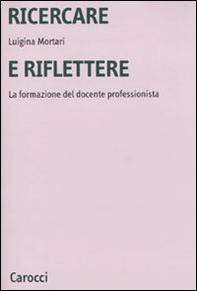 Ricercare e riflettere. La formazione del docente professionista - Librerie.coop Ricercare e riflettere. La formazione del docente professionista - Librerie.coop