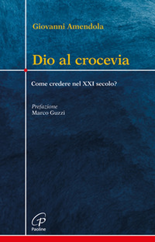 Dio al crocevia. Come credere nel XXI secolo? - Librerie.coop