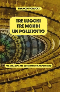 Tre luoghi, tre mondi, un poliziotto. Tre indagini del commissario Belpensiero - Librerie.coop
