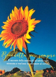 Benedetta per sempre. Il racconto della mamma di un'adolescente stroncata a vent'anni da un tumore al cervello - Librerie.coop