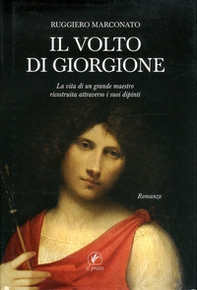 Il volto di Giorgione. La vita di un grande maestro ricostruita attraverso i suoi dipinti - Librerie.coop
