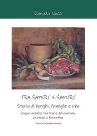 Tra saperi e sapori. Storia di borghi, famiglie e cibo. Cinque antiche trattorie del contado pratese e fiorentino - Librerie.coop