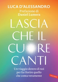 Lascia che il cuore canti. Un viaggio dentro di noi per far fiorire quello che conta veramente - Librerie.coop Lascia che il cuore canti. Un viaggio dentro di noi per far fiorire quello che conta veramente - Librerie.coop