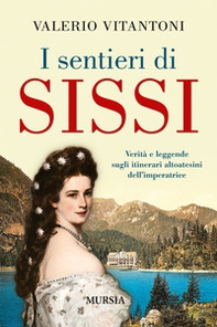 I sentieri di Sissi. Verità e leggende sugli itinerari altoatesini dell'imperatrice - Librerie.coop I sentieri di Sissi. Verità e leggende sugli itinerari altoatesini dell'imperatrice - Librerie.coop