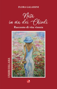 Nata in via dei Chiodi. Racconto di vita vissuta - Librerie.coop