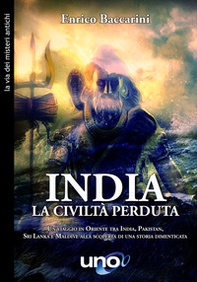 India. La civiltà perduta. Un viaggio in oriente tra India, Pakistan, Sri Lanka e Maldive alla scoperta di una storia dimenticata - Librerie.coop