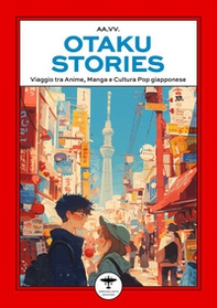 Otaku stories. Viaggio tra anime, manga e cultura pop giapponese - Librerie.coop