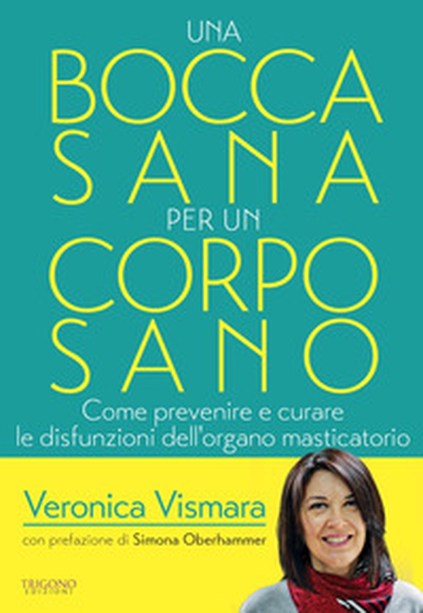 Una bocca sana per un corpo sano. Come prevenire e curare le disfunzioni dell'organo amsticatorio - Librerie.coop Una bocca sana per un corpo sano. Come prevenire e curare le disfunzioni dell'organo amsticatorio - Librerie.coop