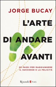 L'arte di andare avanti. 20 passi per raggiungere la felicità - Librerie.coop