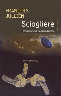 Sciogliere. Filosofia pratica della mediazione - Librerie.coop