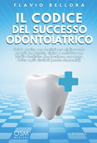 Il codice del successo odontoiatrico. Guida pratica per dentisti per migliorare la propria leadership clinica e costruire uno studio dentistico che funziona, con meno fatica e più risultati - Librerie.coop