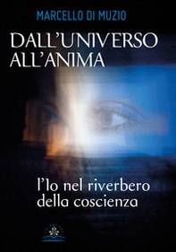 Dall'universo all'anima. L'io nel riverbero della coscienza - Librerie.coop