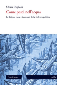 Come pesci nell'acqua. Le Brigate rosse e i contesti della violenza politica - Librerie.coop