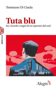 Tuta blu. Ire, ricordi e sogni di un operaio del Sud - Librerie.coop