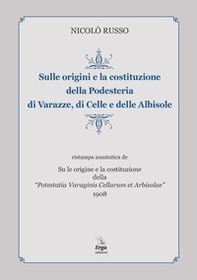 Sulle origini e la costituzione della Podesteria di Varazze, di Celle e delle Albisole (rist. anast. Savona, 1908) - Librerie.coop