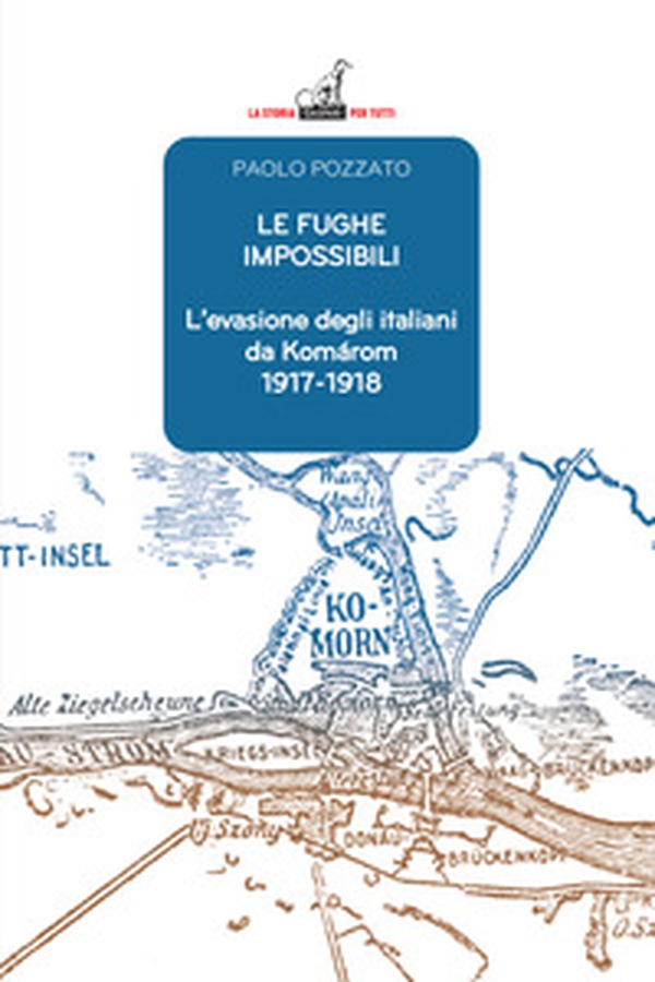 Le fughe impossibili. L'evasione degli italiani da Komárom (1917-1918) - Librerie.coop Le fughe impossibili. L'evasione degli italiani da Komárom (1917-1918) - Librerie.coop