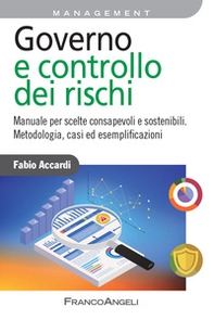 Governo e controllo dei rischi. Manuale per scelte consapevoli e sostenibili. Metodologia, casi ed esemplificazioni - Librerie.coop