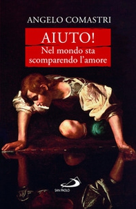 Aiuto! Nel mondo sta scomparendo l'amore - Librerie.coop