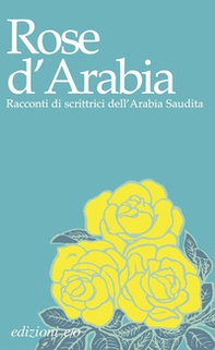 Rose d'Arabia. Racconti di scrittrici dell'Arabia Saudita - Librerie.coop Rose d'Arabia. Racconti di scrittrici dell'Arabia Saudita - Librerie.coop