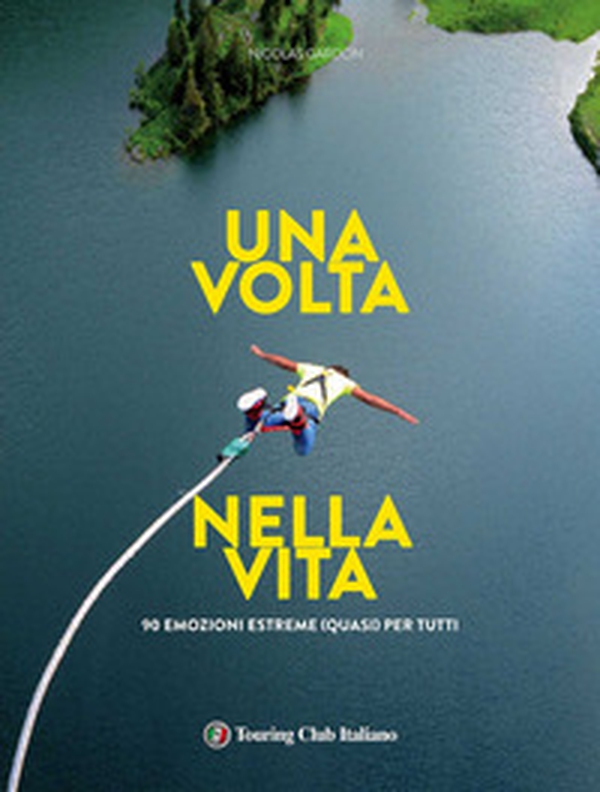 Una volta nella vita. 90 esperienze estreme (quasi) per tutti - Librerie.coop Una volta nella vita. 90 esperienze estreme (quasi) per tutti - Librerie.coop