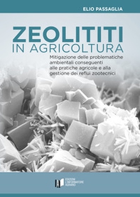 Zeoliti in agricoltura. Mitigazione delle problematiche ambientali conseguenti alle pratiche agricole e alla gestione dei reflui zootecnici - Librerie.coop