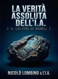 La verità assoluta della I. A. Il Log-Zero di Roswell - Librerie.coop