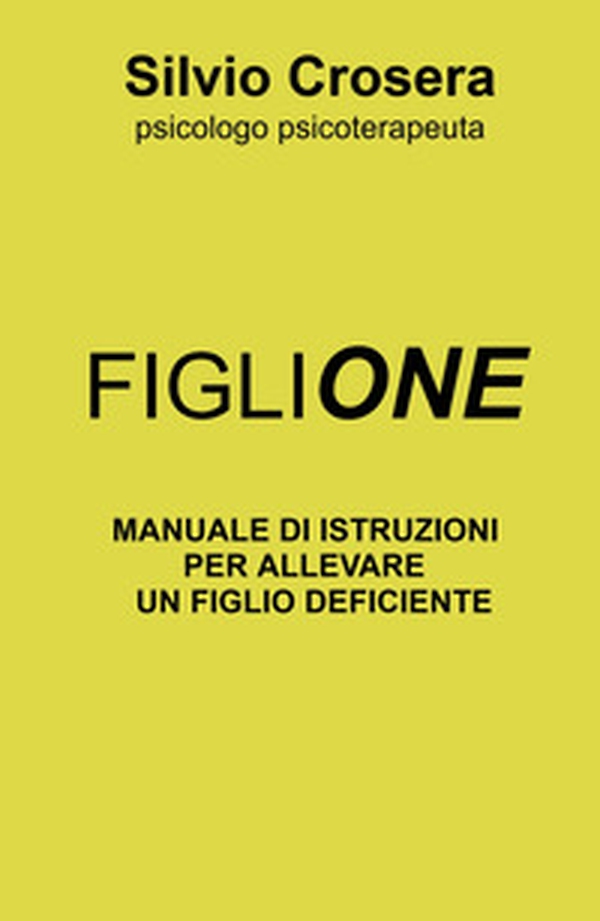 Figlione. Manuale di istruzioni per allevare un figlio deficiente - Librerie.coop Figlione. Manuale di istruzioni per allevare un figlio deficiente - Librerie.coop