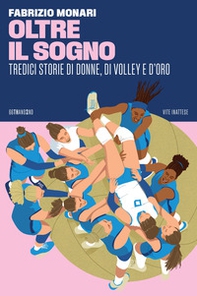 Oltre il sogno. Tredici storie di donne, di volley e d'oro - Librerie.coop