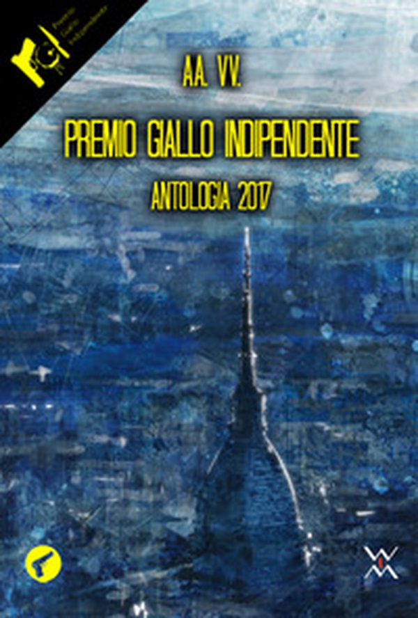 Premio Giallo indipendente. Antologia 2017 - Librerie.coop Premio Giallo indipendente. Antologia 2017 - Librerie.coop