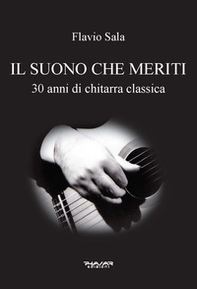 Il suono che meriti. 30 anni di chitarra classica - Librerie.coop Il suono che meriti. 30 anni di chitarra classica - Librerie.coop