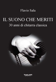 Il suono che meriti. 30 anni di chitarra classica - Librerie.coop