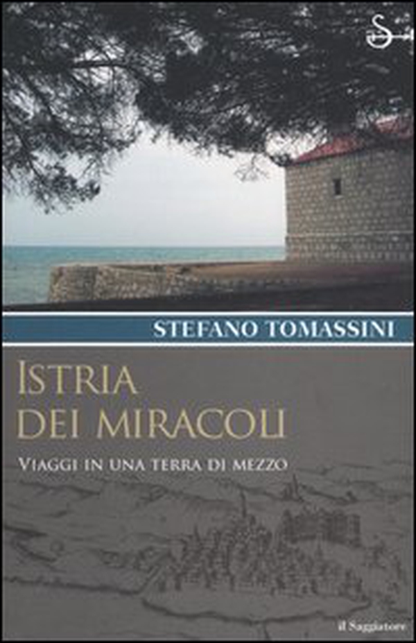 Istria dei miracoli. Viaggi in una terra di mezzo - Librerie.coop Istria dei miracoli. Viaggi in una terra di mezzo - Librerie.coop