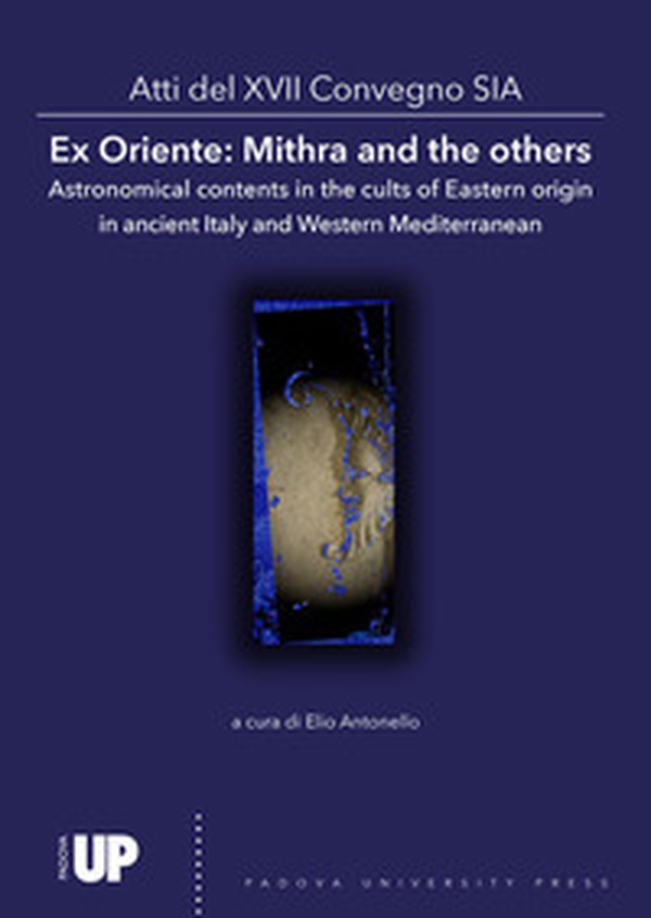 Ex Oriente: Mithra and the others Astronomical contents in the cults of Eastern origin in ancient Italy and Western Mediterranean. Atti del 17º Convegno SIA - Librerie.coop Ex Oriente: Mithra and the others Astronomical contents in the cults of Eastern origin in ancient Italy and Western Mediterranean. Atti del 17º Convegno SIA - Librerie.coop