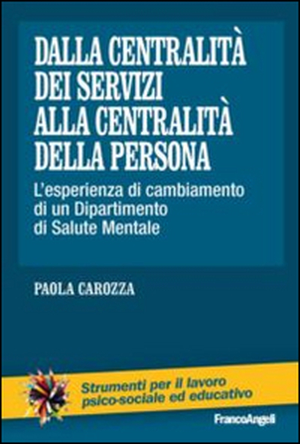 Dalla centralità dei servizi alla centralità della persona. L'esperienza di cambiamento di un dipartimento di salute mentale - Librerie.coop Dalla centralità dei servizi alla centralità della persona. L'esperienza di cambiamento di un dipartimento di salute mentale - Librerie.coop