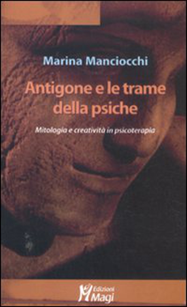 Antigone e le trame della psiche. Mitologia e creatività in psicoterapia - Librerie.coop Antigone e le trame della psiche. Mitologia e creatività in psicoterapia - Librerie.coop