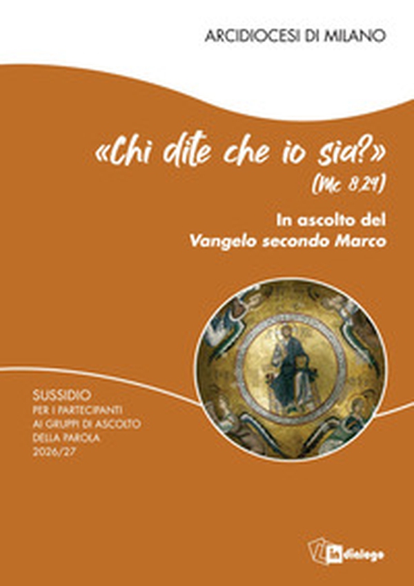 «Chi dite che io sia?» (Mc 8,29). In ascolto del Vangelo secondo Marco. Sussidio per gli incontri dei partecipanti ai gruppi di ascolto della parola 2026/27 - Librerie.coop