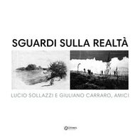 Sguardi sulla realtà. Lucio Sollazzi e Giuliano Carraro, amici - Librerie.coop Sguardi sulla realtà. Lucio Sollazzi e Giuliano Carraro, amici - Librerie.coop