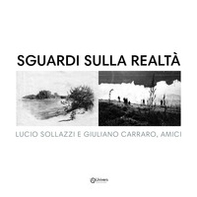 Sguardi sulla realtà. Lucio Sollazzi e Giuliano Carraro, amici - Librerie.coop