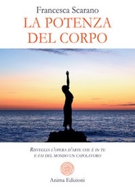 La potenza del corpo. Risveglia l'opera d'arte che è in te e fai del mondo un capolavoro - Librerie.coop La potenza del corpo. Risveglia l'opera d'arte che è in te e fai del mondo un capolavoro - Librerie.coop