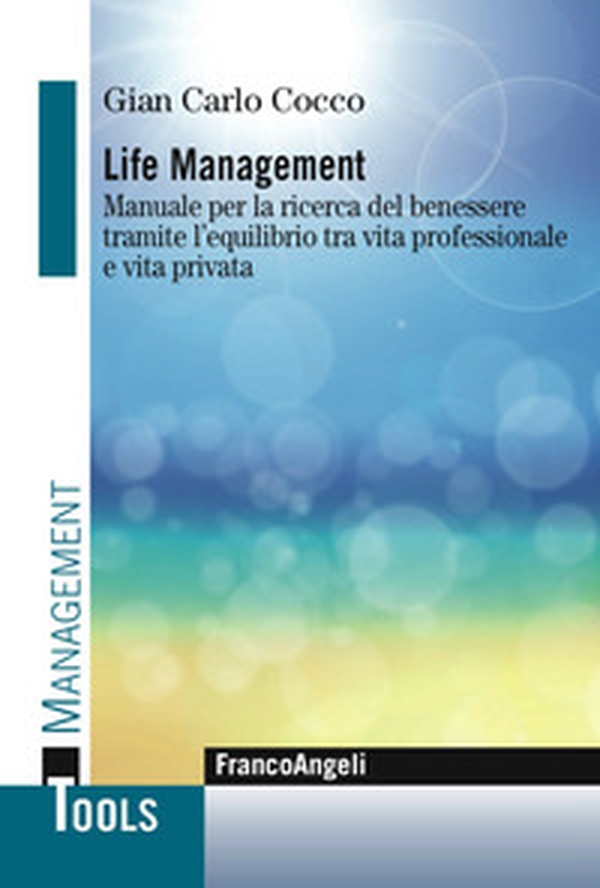 Life management. Manuale per la ricerca del benessere tramite l'equilibrio tra vita professionale e vita privata - Librerie.coop Life management. Manuale per la ricerca del benessere tramite l'equilibrio tra vita professionale e vita privata - Librerie.coop