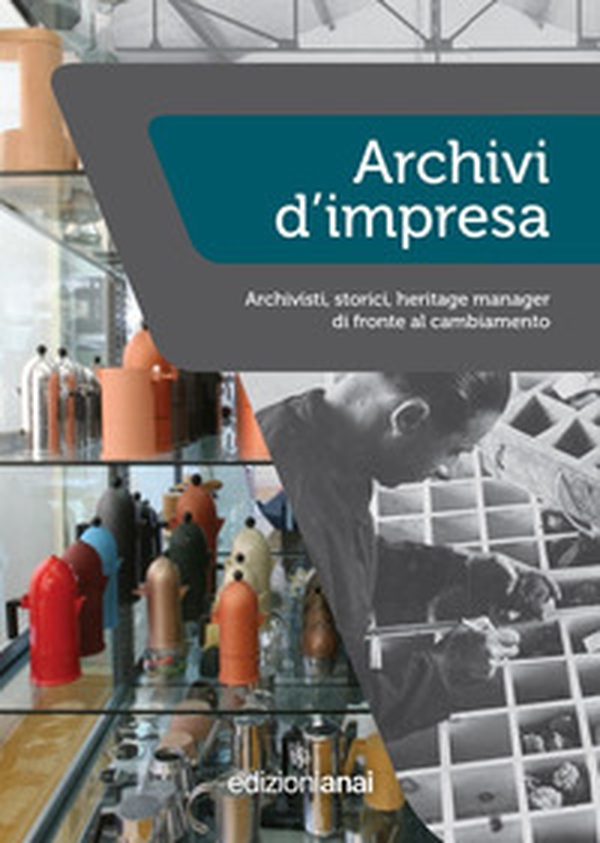 Archivi d'impresa. Archivisti, storici, heritage manager di fronte al cambiamento - Librerie.coop Archivi d'impresa. Archivisti, storici, heritage manager di fronte al cambiamento - Librerie.coop