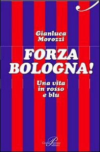 Forza Bologna! Una vita in rosso e blu - Librerie.coop