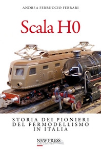 Scala H0. Storia dei pionieri del fermodellismo in Italia - Librerie.coop