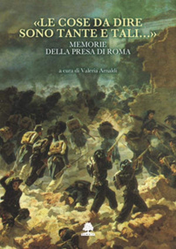 «Le cose da dire sono tante e tali...». Memorie della presa di Roma - Librerie.coop «Le cose da dire sono tante e tali...». Memorie della presa di Roma - Librerie.coop