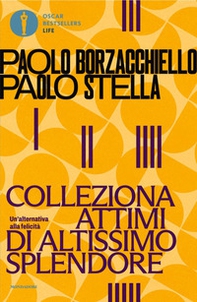 Colleziona attimi di altissimo splendore. Un'alternativa alla felicità - Librerie.coop