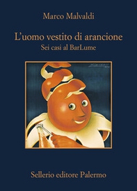 L'uomo vestito di arancione. Sei casi al BarLume - Librerie.coop