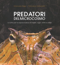 Predatori del microcosmo. La lotta per la sopravvivenza di insetti, ragni, rettili e anfibi - Librerie.coop